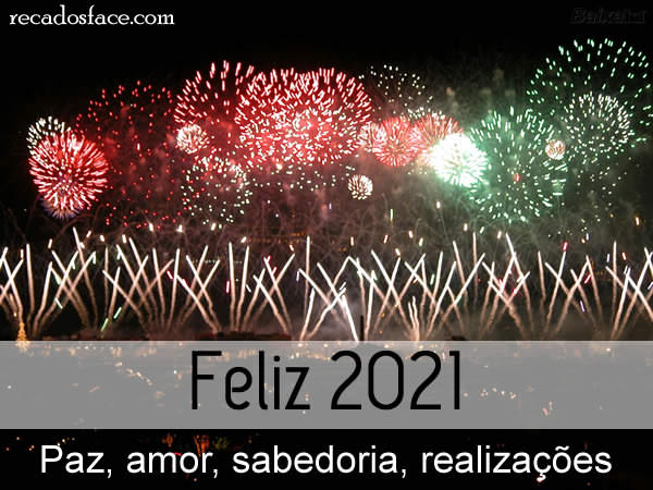 Feliz 2021
Paz, amor, sabedoria, realizações